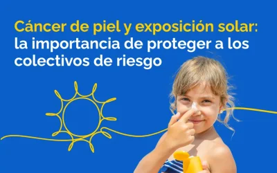 Cáncer de piel y exposición solar: la importancia de proteger a los colectivos de riesgo