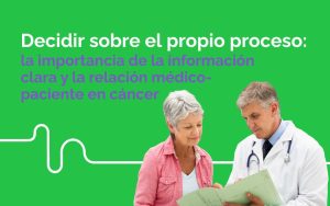 Decidir sobre el propio proceso: el papel de la información clara y la relación médico-paciente en cáncer