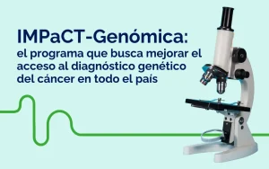 IMPaCT- GENóMICA: el programa que busca mejorar el acceso al diagnóstico genético del cáncer en todo el país
