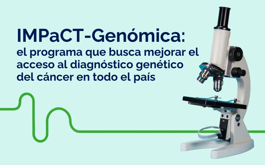 IMPaCT- GENóMICA: el programa que busca mejorar el acceso al diagnóstico genético del cáncer en todo el país