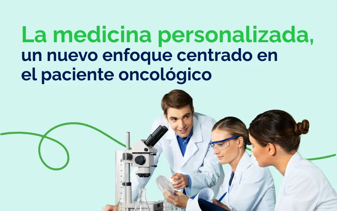 Medicina personalizada, un nuevo enfoque centrado en el paciente oncológico