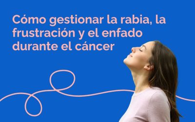 Cómo gestionar la rabia, la frustración y el enfado durante el cáncer